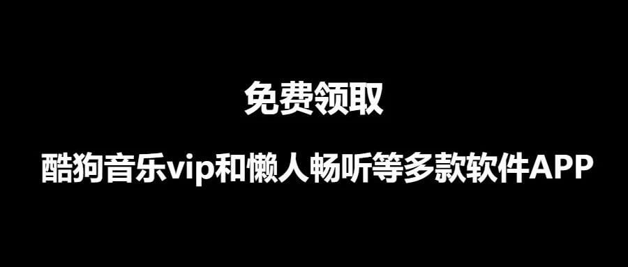 免费领取取酷狗音乐，懒人听书等多种VIP会员